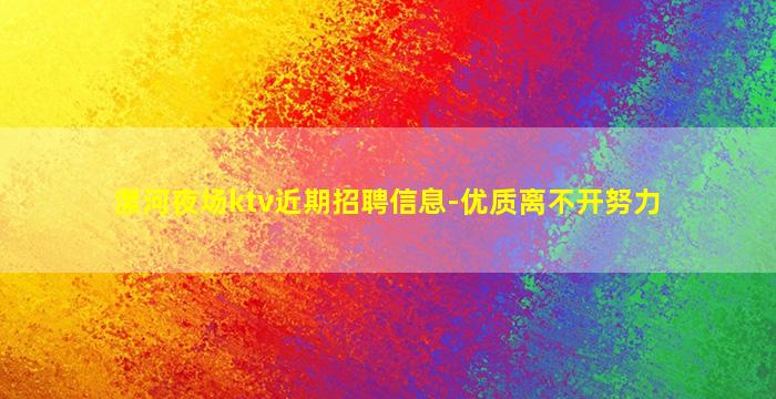 漯河夜场ktv近期招聘信息-优质离不开努力